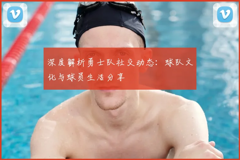 深度解析勇士队社交动态:球队文化与球员生活分享