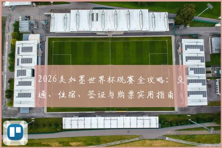2026美加墨世界杯观赛全攻略：交通、住宿、签证与购票实用指南